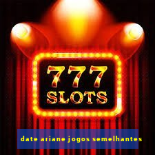 date ariane jogos semelhantes